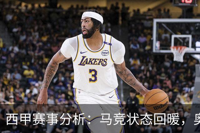 西甲赛事分析：马竞状态回暖，奥萨苏纳能否逆袭？